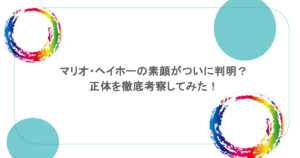 マリオ・ヘイホーの素顔がついに判明?正体を徹底考察してみた!